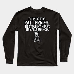 There is This Rat Terrier He Stole Heart He Calls Me Mom Long Sleeve T-Shirt